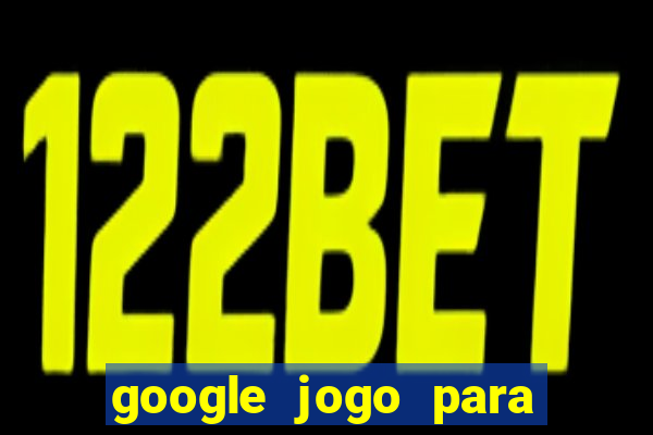 google jogo para ganhar dinheiro